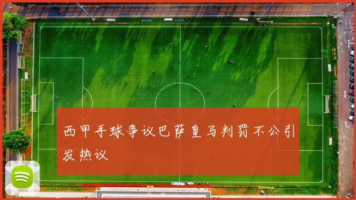 西甲手球争议巴萨皇马判罚不公引发热议
