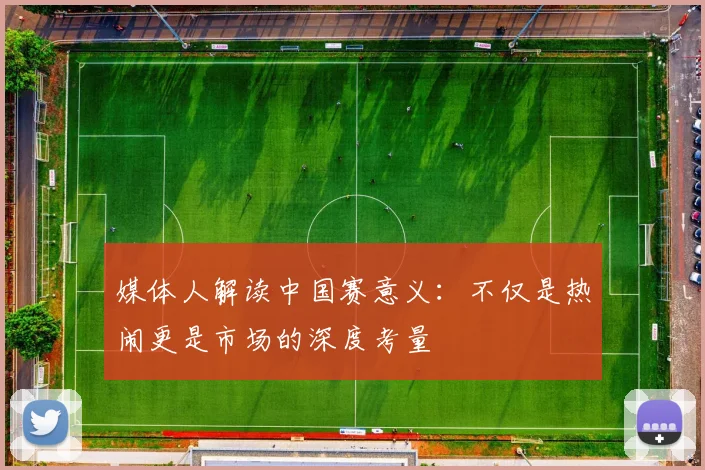 媒体人解读中国赛意义：不仅是热闹更是市场的深度考量